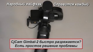 CjCam Gimbal-2 быстро разряжается - простое решение проблемы, народный лайфхак