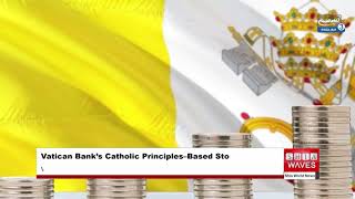 Vatican Bank Launches Catholic Principles–Based Stock Indexes in US and Europe