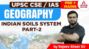 UPSC 2023 | UPSC Geography Lecture | Indian soils System #2 | By Rajeev Aheer