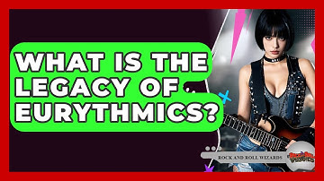 What Is The Legacy Of Eurythmics? - Rock and Roll Wizards