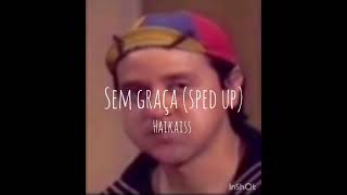 Haikaiss - Sem graça (sped up)