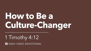 How to Be a Culture-Changer | 1 Timothy 4:12 | Our Daily Bread Video Devotional