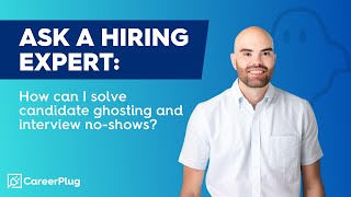 Ask a Hiring Expert: How Can I Solve Candidate Ghosting and Interview No-Shows?