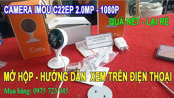 Camera wifi IMOU IPC-C22EP 2.0 MP - Hướng Dẫn Sử Dụng và Cài Xem Trên Điện Thoại