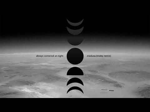 always centered at night feat. moby & Aynzli Jones - 'medusa' (moby Remix) (official audio)