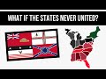 What If The States Never United? | Alternate History