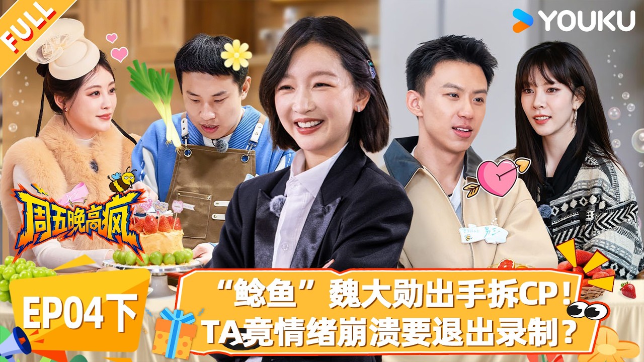 MULTISUB【周五晚高疯】EP04下：“鲶鱼”魏大勋出手拆CP，TA竟情绪崩溃要退出录制？| 付航/高叶/王传君/汪铎/魏大勋/杨迪/周冬雨/周奇/祝绪丹 | 优酷综艺 YOUKUSHOW