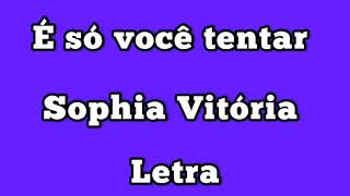 Video thumbnail of "Sophia Vitória | É Só Você Tentar | LETRA"