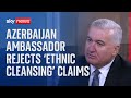 Azerbaijan Ambassador rejects Armenia&#39;s &#39;ethnic cleansing&#39; claims