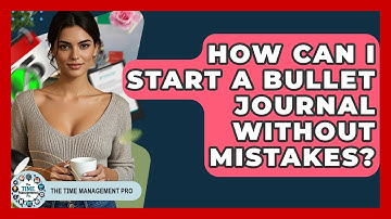 How Can I Start A Bullet Journal Without Mistakes? - The Time Management Pro