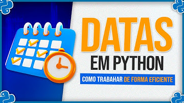 Datas em Python - Biblioteca Datetime - Como Trabalhar de Forma Eficiente