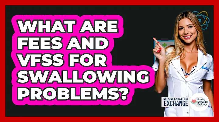 What Are FEES And VFSS For Swallowing Problems? - Nursing Knowledge Exchange