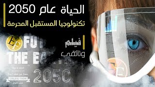 العالم عام 2050 وثائقي التطور التكنولوجي القادم والـمرعب