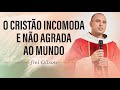 O cristão incomoda e não agrada ao mundo | Pregação