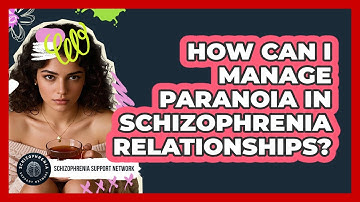 How Can I Manage Paranoia In Schizophrenia Relationships? - Schizophrenia Support Network