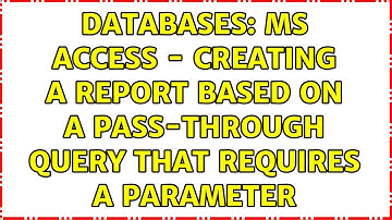 Databases: MS Access - Creating a report based on a pass-through query that requires a parameter