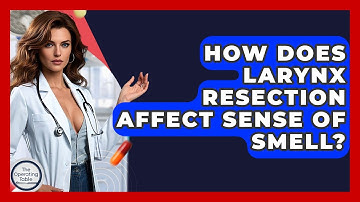 How Does Larynx Resection Affect Sense Of Smell? - The Operating Table