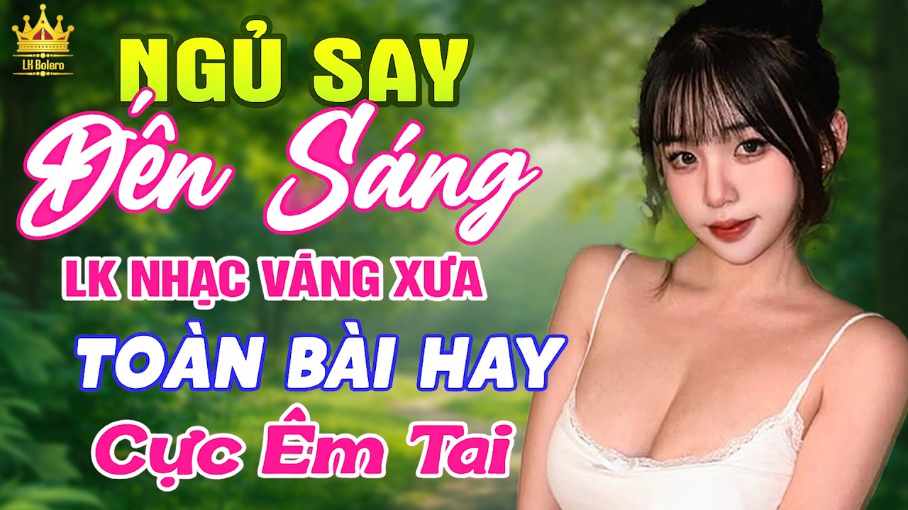 LK Bolero 8x 9x Êm Đềm Dễ Ngủ – Nhạc Vàng Trữ Tình Nghe Là Ngủ Say Cả Đêm Dài | Miền Bolero Yên Bình