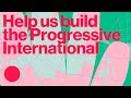 Help us build the progressive international