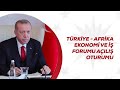 Türkiye - Afrika Ekonomi ve İş Forumu Açılış Oturumu