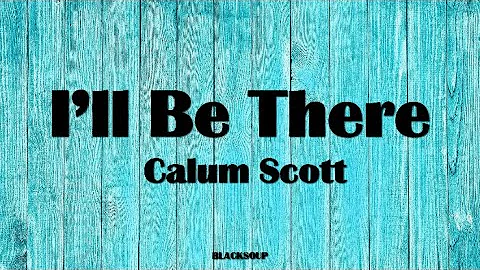 Calum Scott - I'll Be There Lyrics