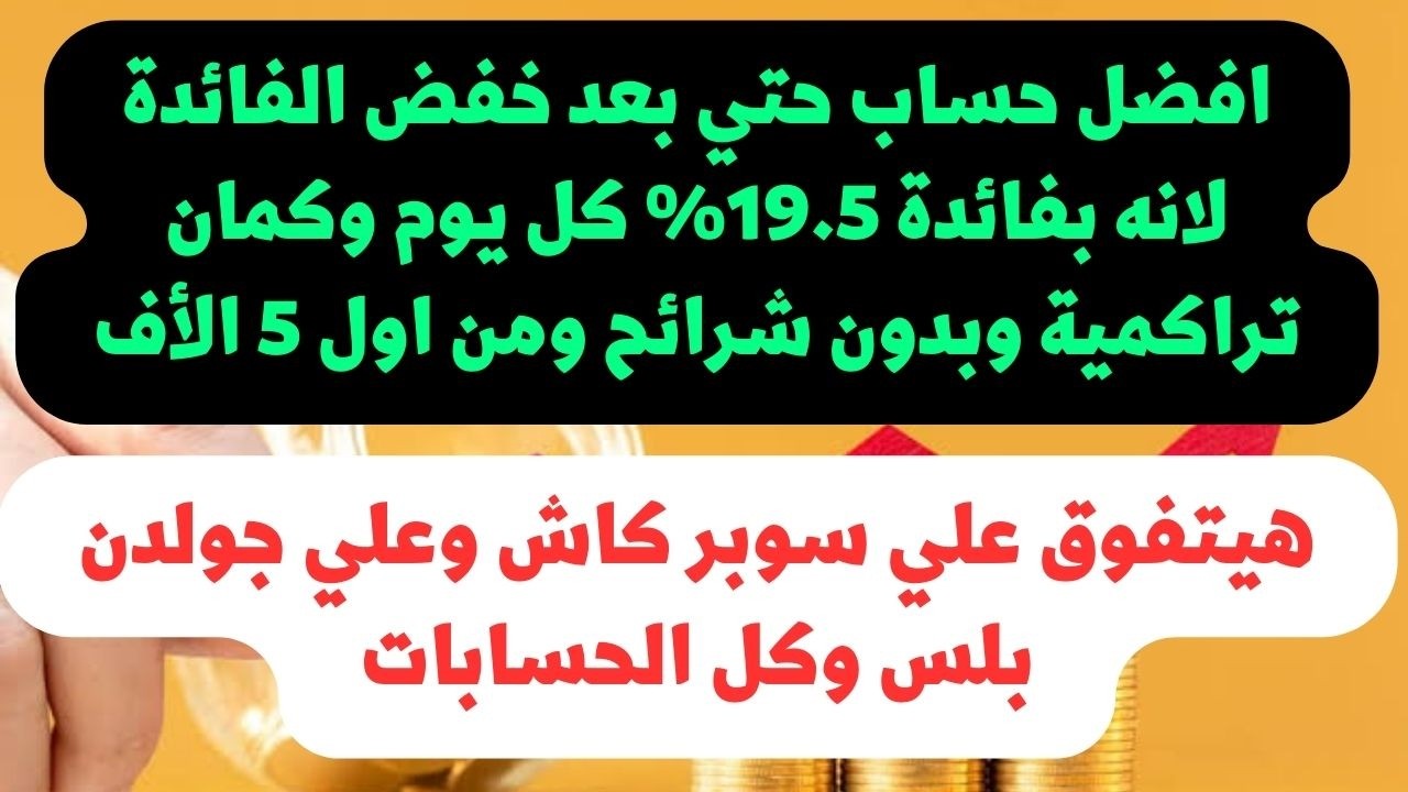 لازم تستغل الحساب ده..افضل حساب توفير بننصح بيه لانه يومي وتراكمي وبدون شرائح ومن اول 5 الاف فقط