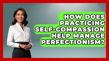 How Does Practicing Self-compassion Help Manage Perfectionism? - High School Toolkit