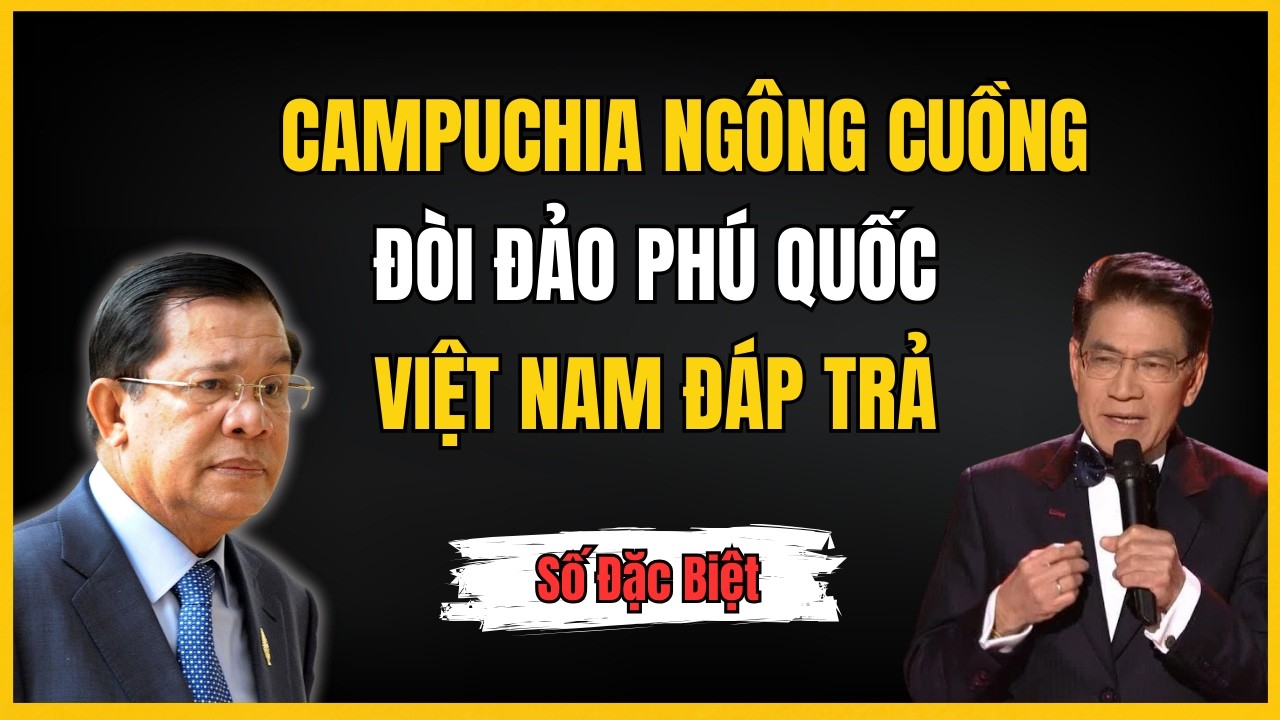 Campuchia NGÔNG CUỒNG ĐÒI LẤY LẠI ĐẢO PHÚ QUỐC Và Cách VN Đáp Trả Khiến Hunsen Phải Câm Nín