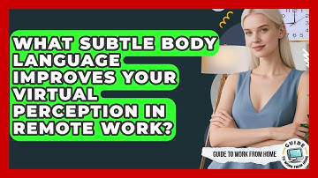 What Subtle Body Language Improves Your Virtual Perception In Remote Work? - Guide To Work From Home