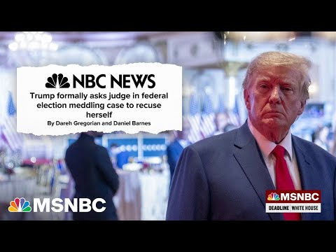 Trump asks judge in DC election case to recuse herself