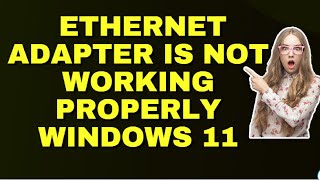 how to fix ethernet adapter is not working properly windows 11