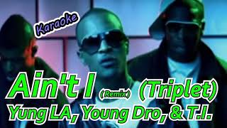 Ain't I  (Remix) Yung LA, Young Dro, & T.I. (Karaoke) Lyrics with Instrumentals (Triplet)