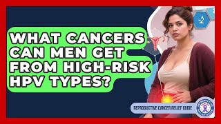 What Cancers Can Men Get From High-risk HPV Types? - Reproductive Cancer Relief Guide