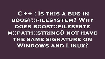 C++ : Is this a bug in boost::filesystem? Why does boost::filesystem::path::string() not have the sa