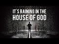 It&#39;s Raining In The House Of God