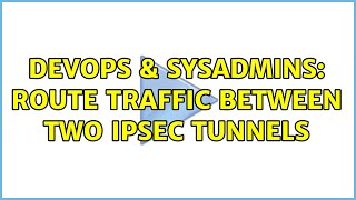 DevOps & SysAdmins: Route traffic between two IPsec tunnels