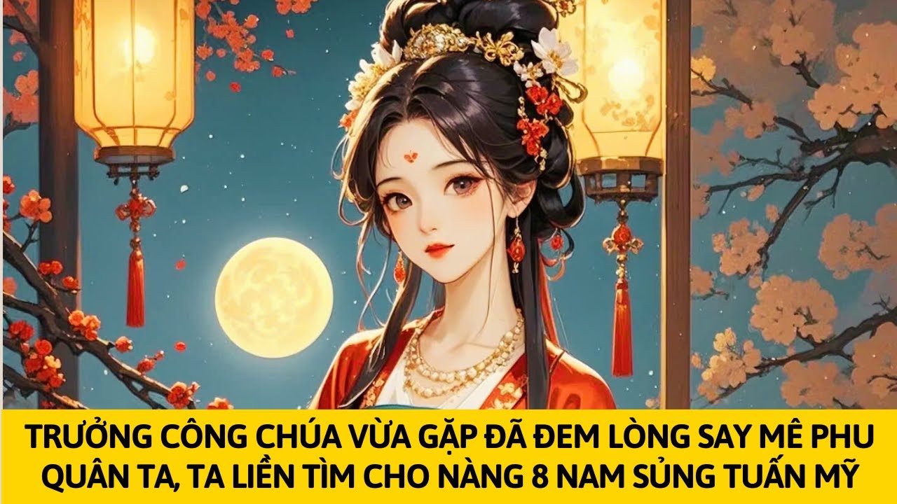 [FULL] TRƯỞNG CÔNG CHÚA VỪA GẶP ĐÃ ĐEM LÒNG SAY MÊ PHU QUÂN TA, | TÁO MÊ TRUYỆN