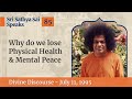 Why do we lose physical health  mental peace  excerpt from the divine discourse  july 11 1995