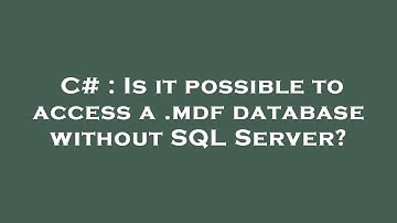 C# : Is it possible to access a .mdf database without SQL Server?