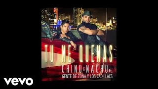 Video thumbnail of "Chino & Nacho - Tú Me Quemas (Audio) ft. Gente De Zona, Los Cadillacs"