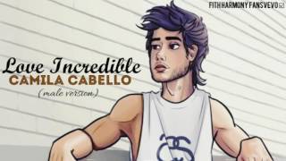 Camila Cabello- Love incredible (male version)