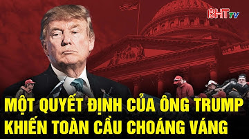 Một quyết định của ông Trump khiến toàn cầu choáng váng