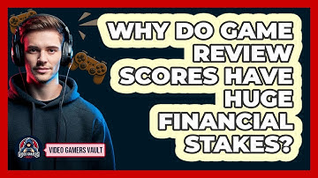 Why Do Game Review Scores Have Huge Financial Stakes? - Video Gamers Vault