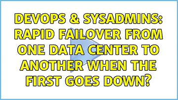 DevOps & SysAdmins: Rapid failover from one data center to another when the first goes down?