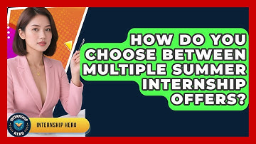 How Do You Choose Between Multiple Summer Internship Offers? - Internship Hero