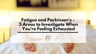 Fatigue and Parkinson's  5 Areas to Investigate to Beat Exhaustion