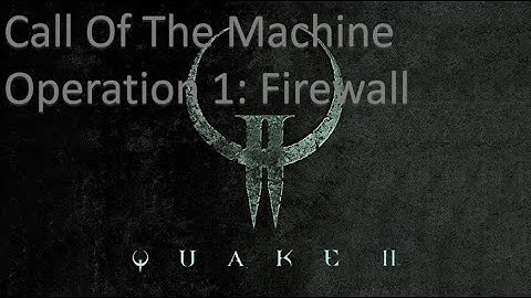 Quake II - Call Of The Machine - Operation 1: Firewall