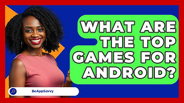 What Are The Top Games For Android? - Be App Savvy