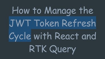 How to Manage the JWT Token Refresh Cycle with React and RTK Query