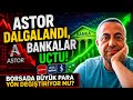 ASTOR Dalgalandı, Bankalar Uçtu! Borsada Büyük Para Yön Değiştiriyor Mu?